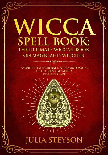 Wicca Spell Book--The Ultimate Wiccan Book on Magic and Witches: A Guide to Witchcraft, Wicca and Magic in the New Age with a Divinity Code