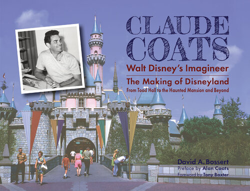 Claude Coats: Walt Disney's Imagineer: The Making of Disneyland From Toad Hall to the Haunted Mansion and Beyond