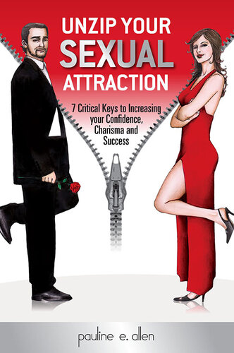 Unzip Your Sexual Attraction: 7 Critical Keys to Increasing Your Confidence, Charisma and Success