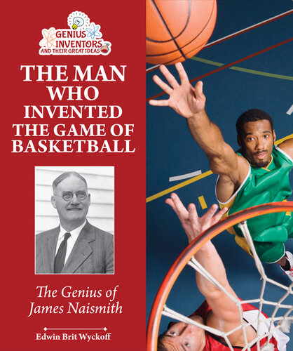 The Man Who Invented the Game of Basketball: The Genius of James Naismith