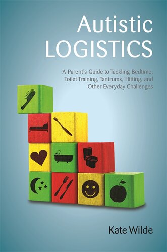 Autistic Logistics: A Parent's Guide to Tackling Bedtime, Toilet Training, Tantrums, Hitting, and Other Everyday Challenges