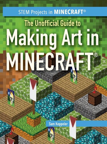 The Unofficial Guide to Making Art in Minecraft®