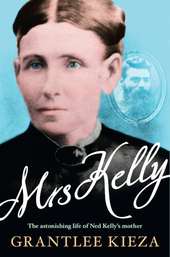 Mrs Kelly: The Epic Untold Story of an Australian Matriarch—Ned Kelly's Mother