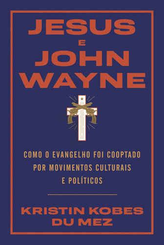 Jesus e John Wayne: Como o evangelho foi cooptado por movimentos culturais e políticos (Portuguese Edition)