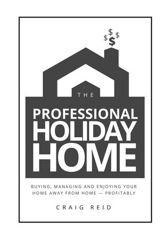 The Professional Vacation Rental: Buying, Managing and Enjoying Your Home Away from Home--Profitably