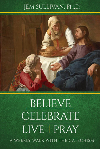 Believe Celebrate Live Pray: A Weekly Walk with the Catechism