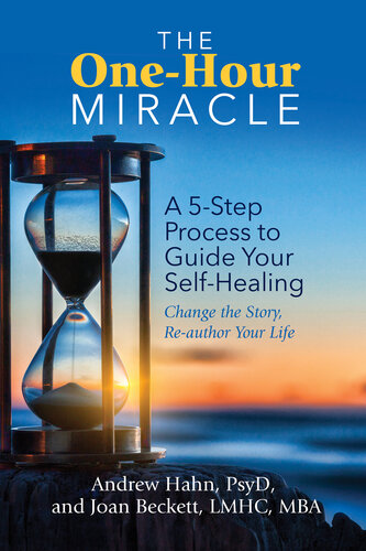 The One-Hour Miracle: A 5-Step Process to Guide Your Self-Healing: Change the Story, Re-author Your Life