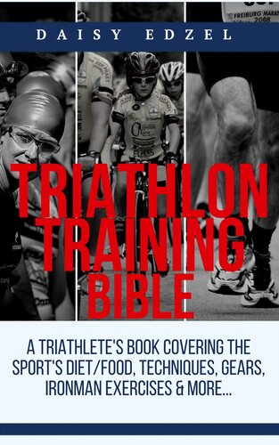 Triathlon Training Bible: A Triathletes Book Covering The Sports Diet/Food, Techniques, Gears, Ironman Exercises & More...