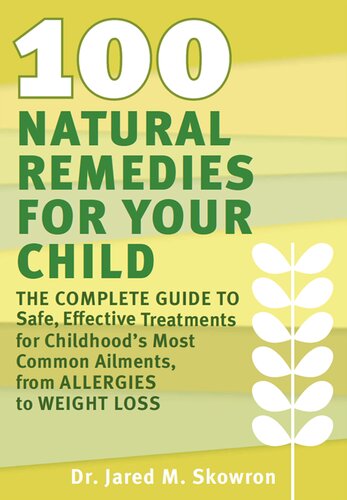 100 Natural Remedies for Your Child: The Complete Guide to Safe, Effective Treatments for Childhood's Most Common Ailments, from Allergies to Weight Loss