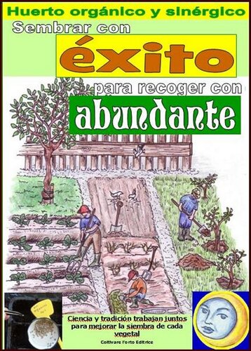 Sembrar con éxito para recoger con abundante: Huerto organico y sinérgico. Cálculo de los mejores días para la siembra de cada verdura.