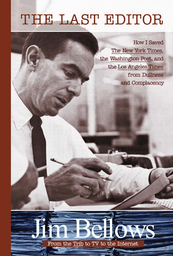 The Last Editor: How I Saved the New York Times, the Washington Post, and the Los Angeles Times from Dullness and Complacency