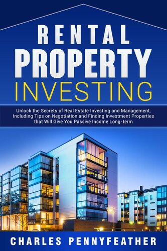 Rental Property Investing: Unlock the Secrets of Real Estate Investing and Management, Including Tips on Negotiation and Finding Investment Properties that Will Give You Passive Long-term Income