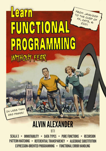 Learn Functional Programming Without Fear: A former Java/OOP teacher takes you to the cusp of using Scala’s FP libraries