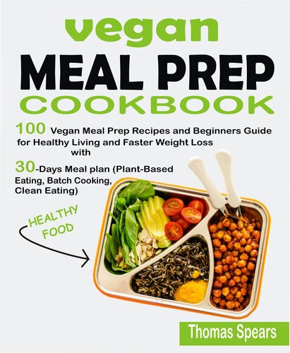 Vegan Meal Prep Cookbook: 100 Vegan Meal Prep Recipes and Beginners Guide for Healthy Living and Faster Weight Loss with 30-Days Meal Plan (Plant-Based Eating, Batch Cooking, & Clean Eating)