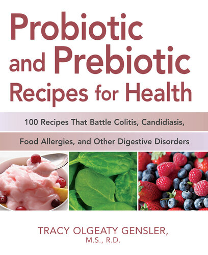 Probiotic and Prebiotic Recipes for Health: 100 Recipes that Battle Colitis, Candidiasis, Food Allergies, and Other Digestive Disorders