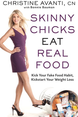 Skinny Chicks Eat Real Food: Kick Your Fake Food Habit, Kickstart Your Weight Loss