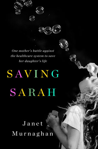 Saving Sarah: One Mother's Battle Against the Health Care System to Save Her Daughter's Life