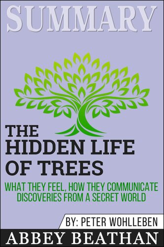 Summary of the Hidden Life of Trees: What They Feel, How They Communicate--Discoveries from a Secret World by Peter Wohlleben