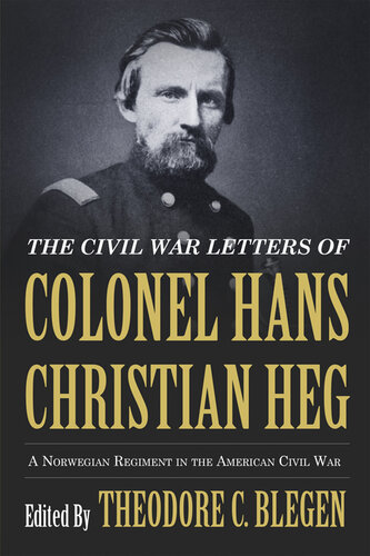 The Civil War Letters of Colonel Hans Christian Heg: A Norwegian Regiment in the American Civil War