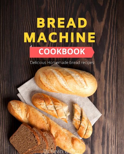 Bread Machine cookbook: delicious homemade bread recipes