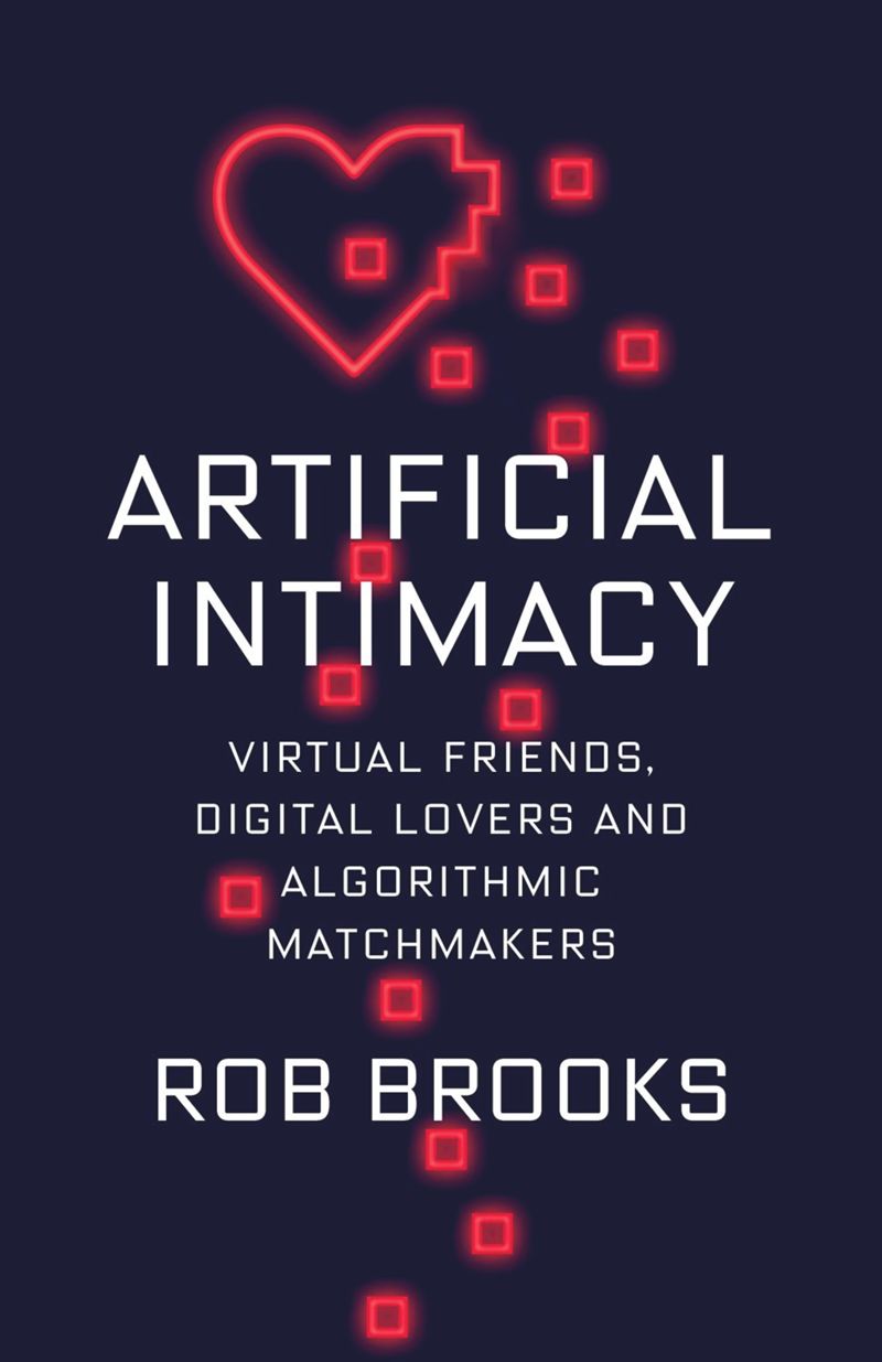 Artificial Intimacy: Virtual Friends, Digital Lovers, and Algorithmic Matchmakers