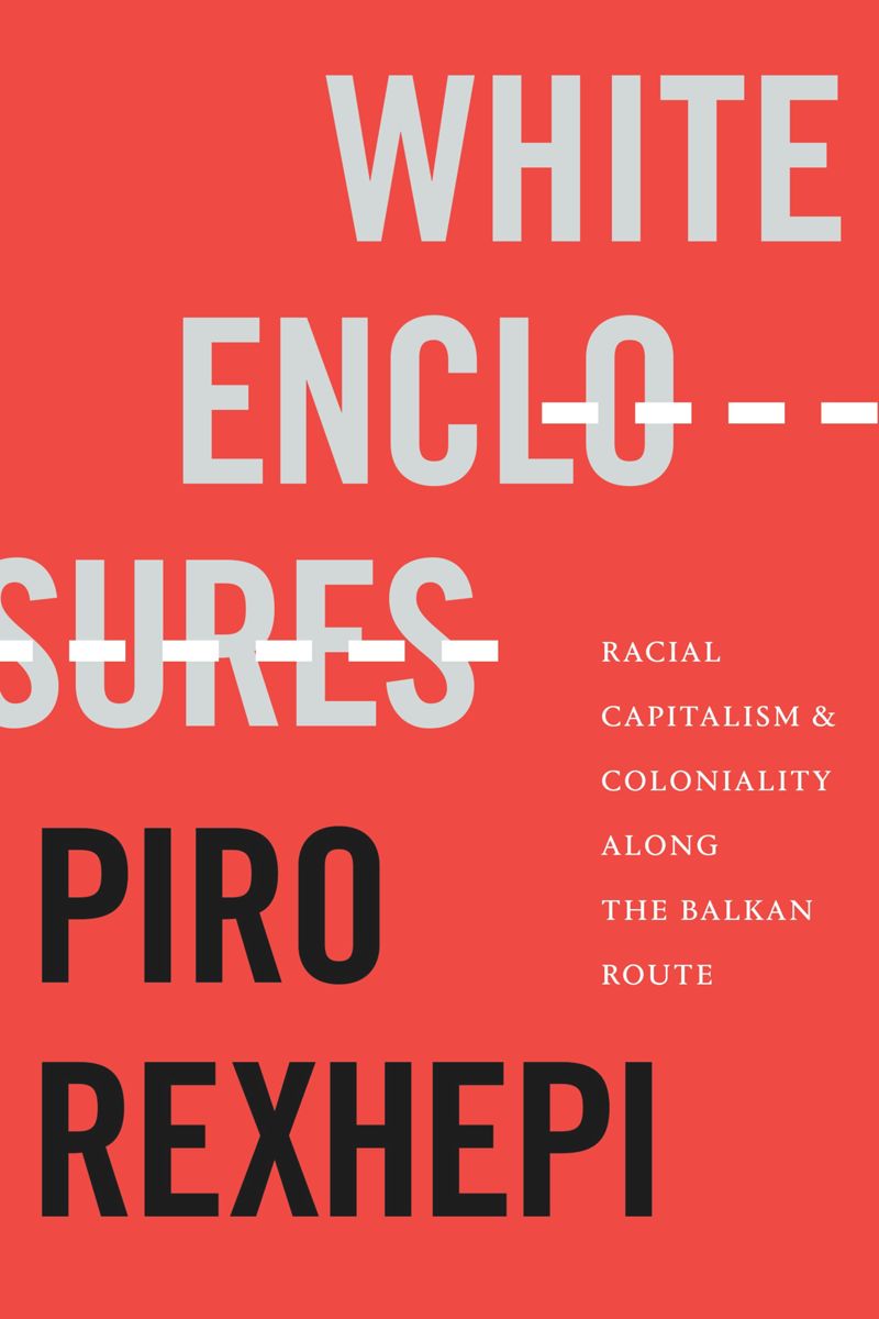 White Enclosures: Racial Capitalism and Coloniality along the Balkan Route