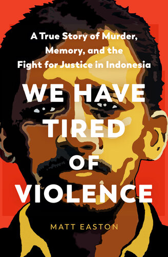 We Have Tired of Violence: A True Story of Murder, Memory, and the Fight for Justice in Indonesia