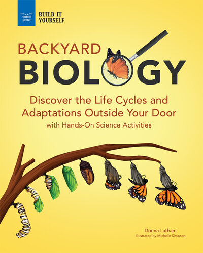 Backyard Biology: Discover the Life Cycles and Adaptations Outside Your Door with Hands-On Science Activities