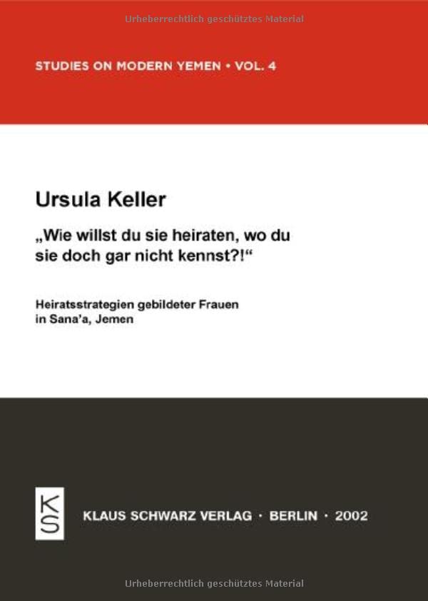 Wie Willst Du Sie Heiraten, Wo Du Sie Doch Gar Nicht Kennst?!: Heiratsstrategien Gebildeter Frauen in Sana-A, Jemen