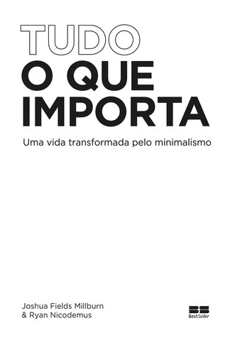 Tudo o que Importa: uma Vida Transformada Pelo Minimalismo