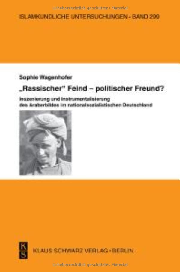 Rassischer Feind - Politischer Freund?: Inszenierung Und Instrumentalisierung Des Araberbildes Im Nationalsozialistischen Deutschland