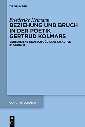 Beziehung und Bruch in der Poetik Gertrud Kolmars: Verborgene Deutsch-Jüdische Diskurse Im Gedicht