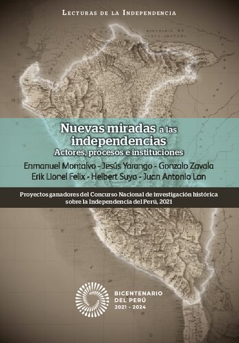 Nuevas miradas a las independencias: Actores, procesos e instituciones. Proyectos ganadores del Concurso Nacional de investigación histórica sobre la Independencia del Perú, 2021