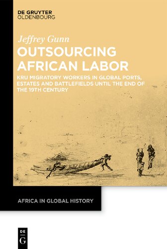 Outsourcing African Labor: Kru Migratory Workers in Global Ports, Estates and Battlefields until the End of the 19th Century