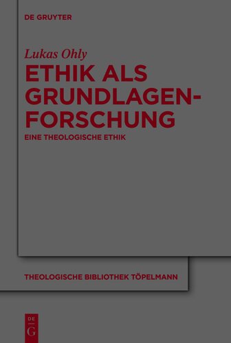 Ethik als Grundlagenforschung: Eine theologische Ethik