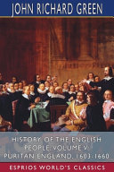 History of the English People, Volume V: Puritan England, 1603-1660 (Esprios Classics)