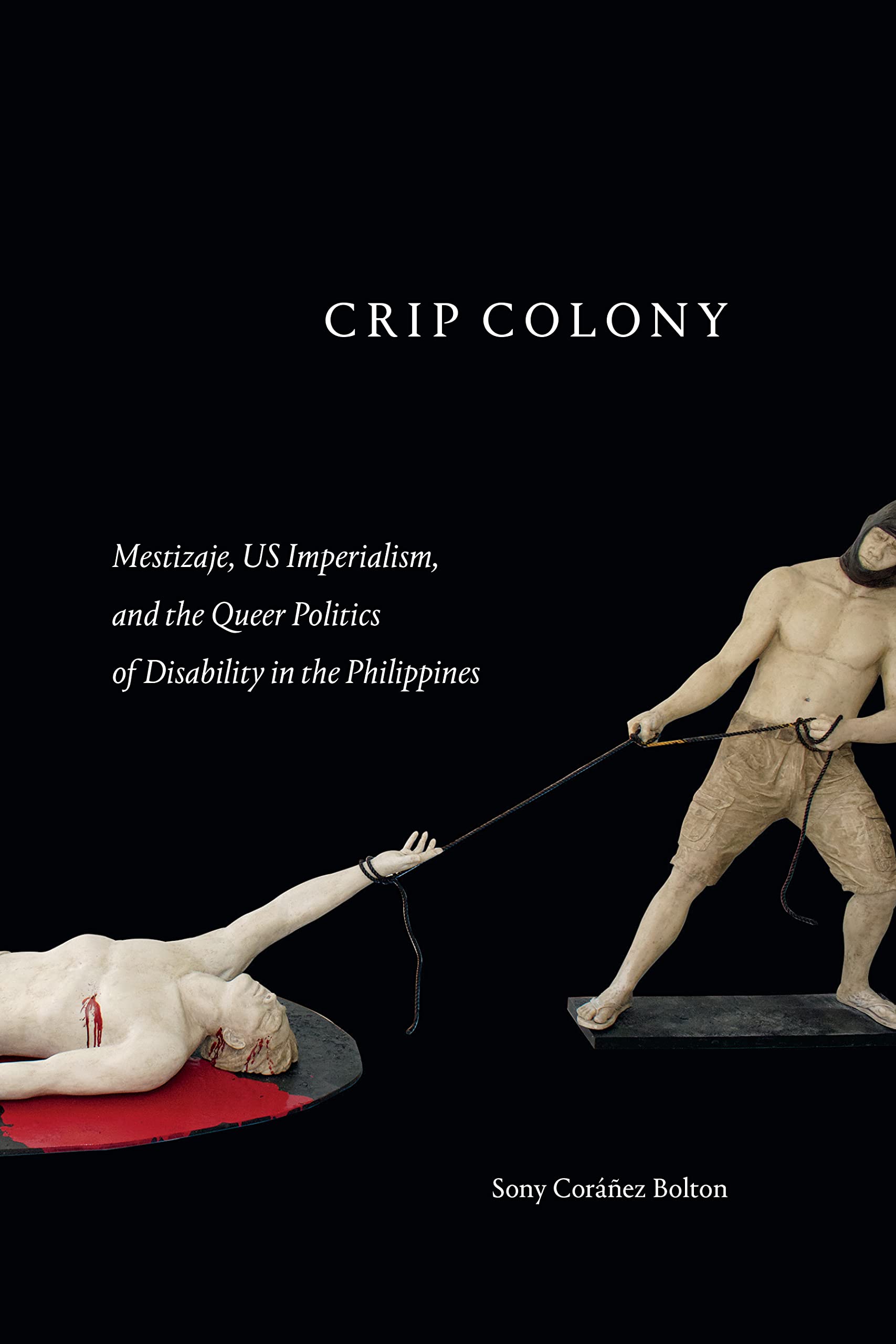 Crip Colony: Mestizaje, US Imperialism, and the Queer Politics of Disability in the Philippines Hardcover