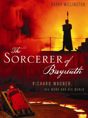 The Sorcerer of Bayreuth: Richard Wagner, His Work and His World