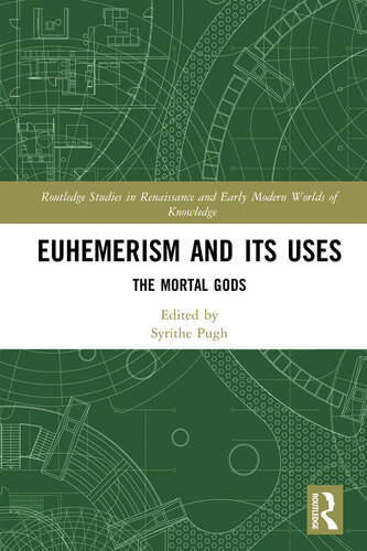 Euhemerism and Its Uses: The Mortal Gods (Routledge Studies in Renaissance and Early Modern Worlds of Knowledge)