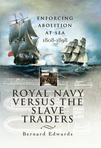 Royal Navy Versus the Slave Traders: Enforcing Abolition at Sea 1808-1898