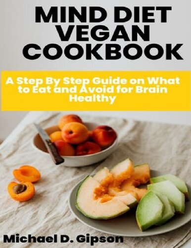 MIND DIET VEGAN COOKBOOK: A Step By Step Guide on What to Eat and Avoid for Brain Healthy