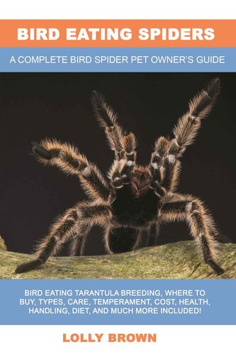 Bird Eating Spiders: Bird Eating Tarantula breeding, where to buy, types, care, temperament, cost, health, handling, diet, and much more included! A Complete Bird Spider Pet Owner’s Guide