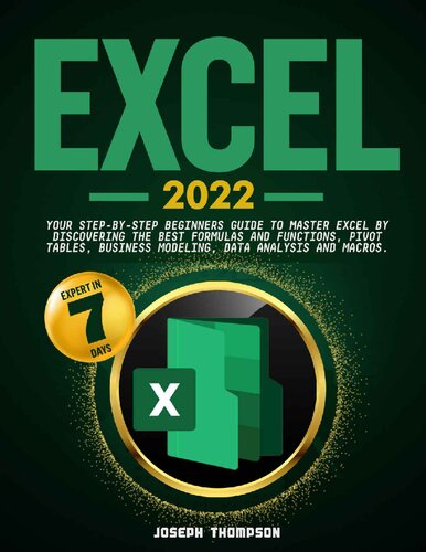 Excel 2022: Your Step-By-Step Beginners Guide To Master Excel By Discovering The Best Formulas And Functions, Pivot Tables, Business Modeling, Data Analysis and Macros