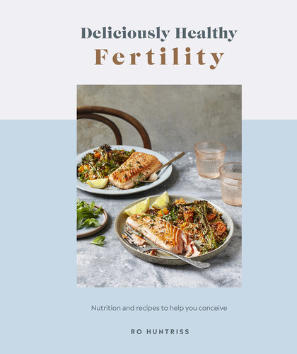 Deliciously Healthy Fertility: Nutrition and Recipes to Help You Conceive