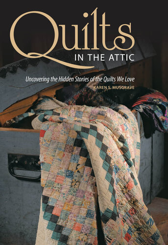 Quilts in the Attic: Uncovering the Hidden Stories of the Quilts We Love