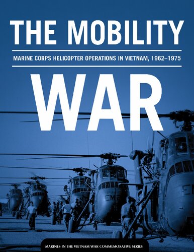 The Mobility War: Marine Corps Helicopter Operations in Vietnam, 1962-1975