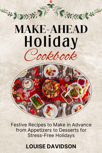 Make-Ahead Holiday Cookbook: Festive Recipes to Make in Advance from Appetizers to Desserts for Stress-Free Holidays