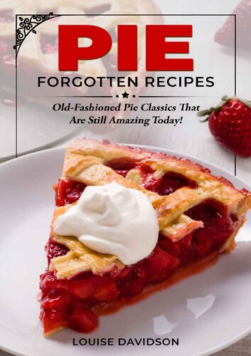 Pie Forgotten Recipes: Old-Fashioned Pie Classics That Are Still Amazing Today! (Vintage Recipe Cookbooks Book 3)