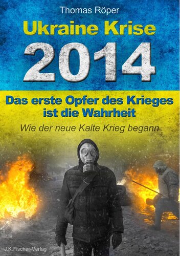 Ukraine Krise 2014: das erste Opfer des Krieges ist die Wahrheit : wie der neue kalte Krieg begann