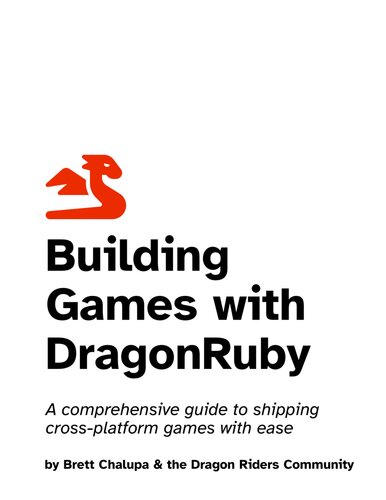 Building Games with DragonRuby: A comprehensive guide to shipping cross-platform games with ease